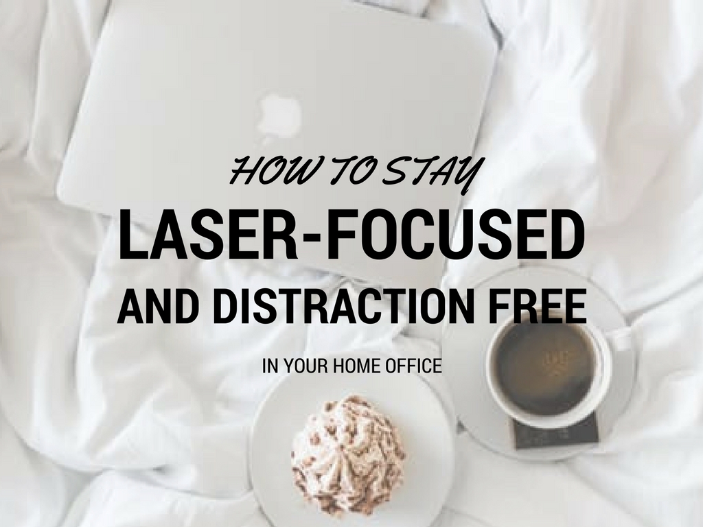 laser-focused and distraction free