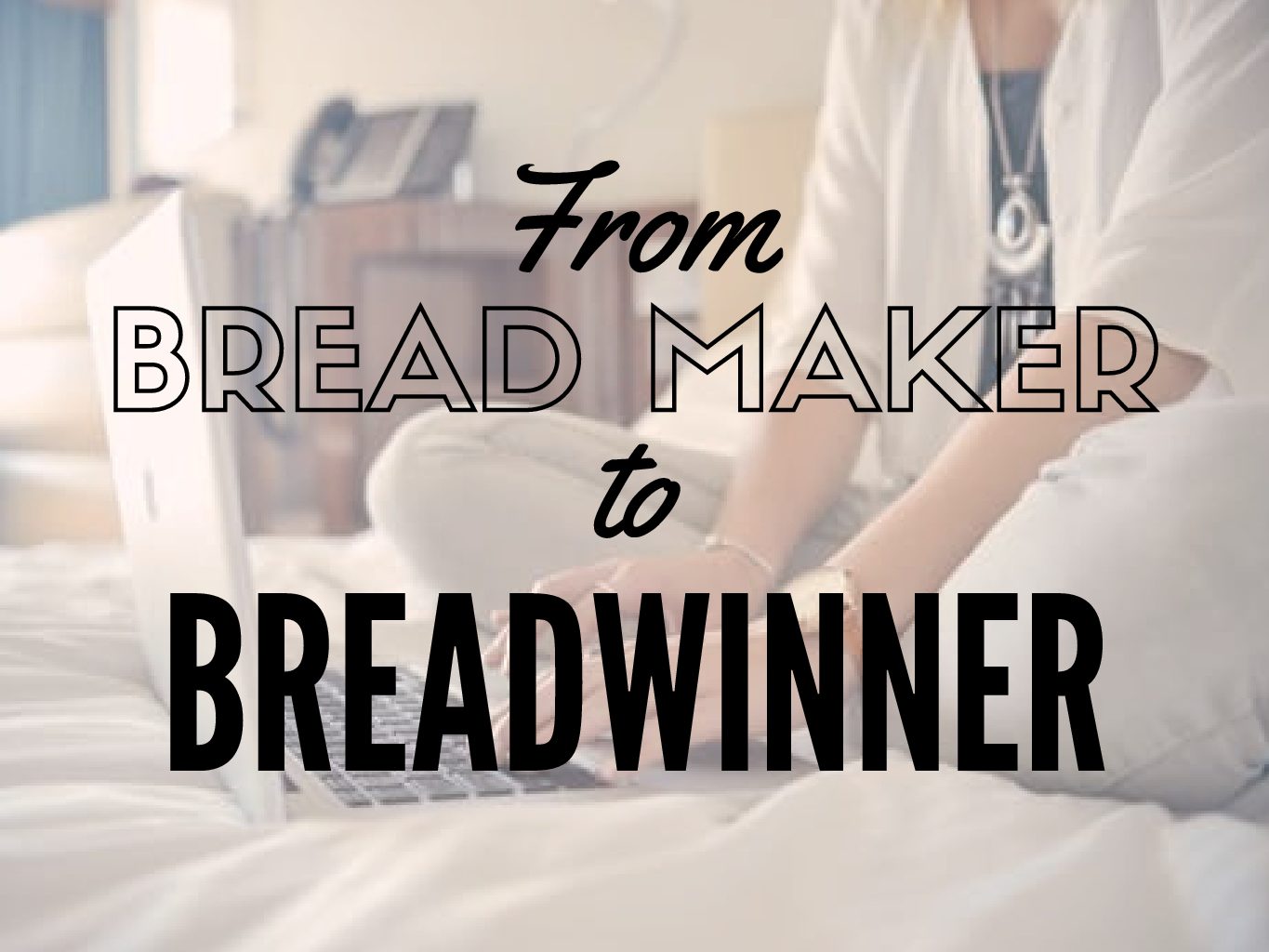 Bread Maker to Breadwinner: Successful Mom Bloggers